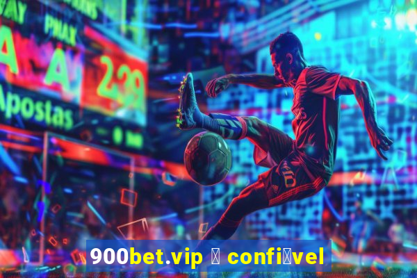 900bet.vip 茅 confi谩vel