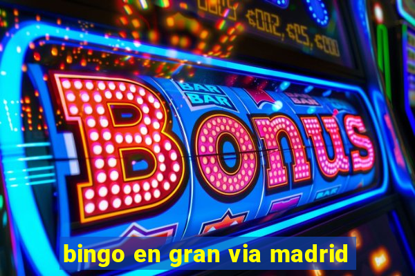 bingo en gran via madrid