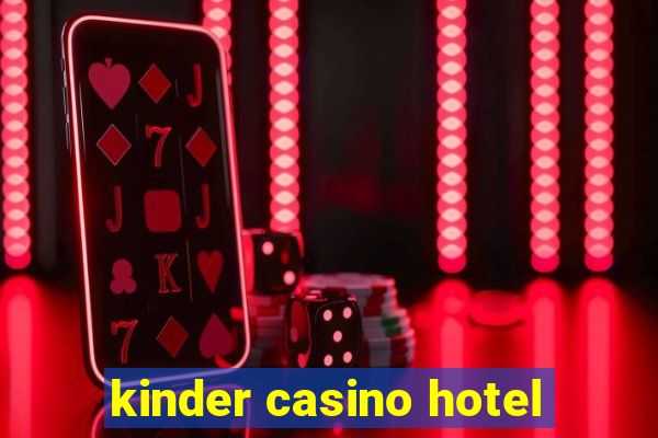 kinder casino hotel