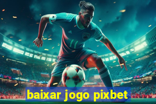 baixar jogo pixbet