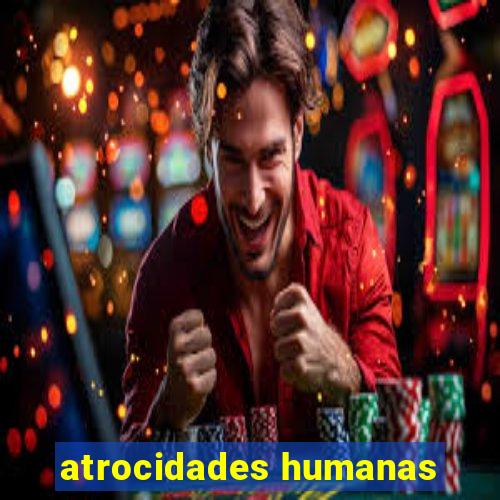 atrocidades humanas