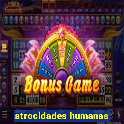 atrocidades humanas