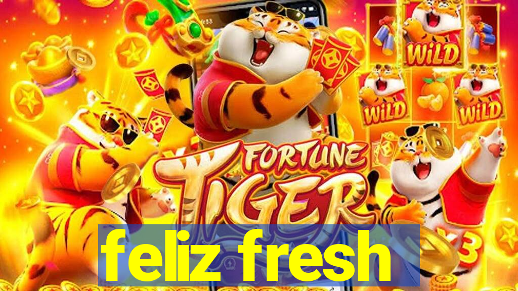 feliz fresh