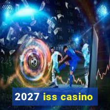 2027 iss casino