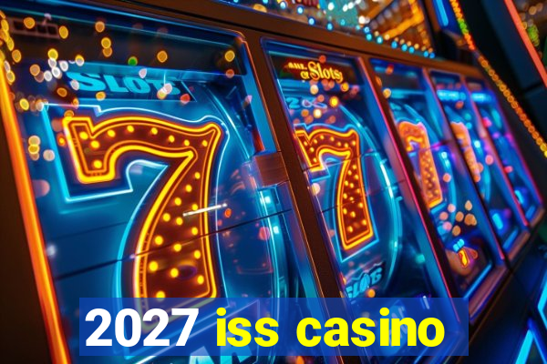 2027 iss casino