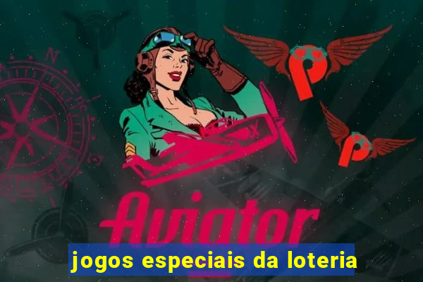 jogos especiais da loteria