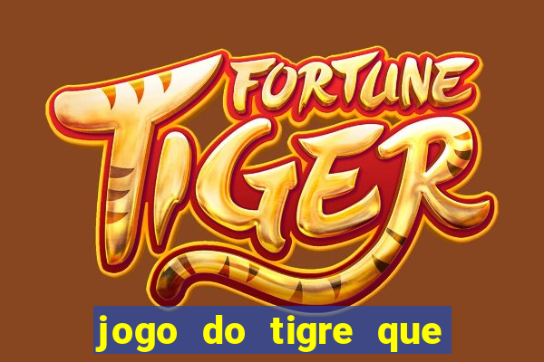 jogo do tigre que ganha dinheiro de verdade