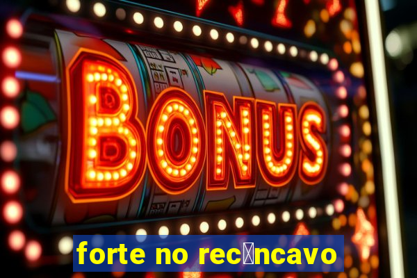 forte no rec么ncavo