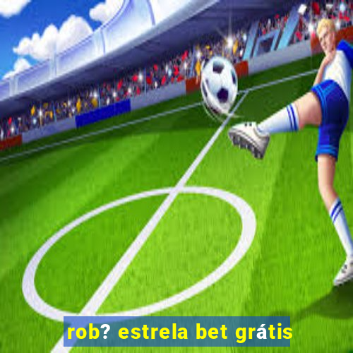 rob? estrela bet grátis