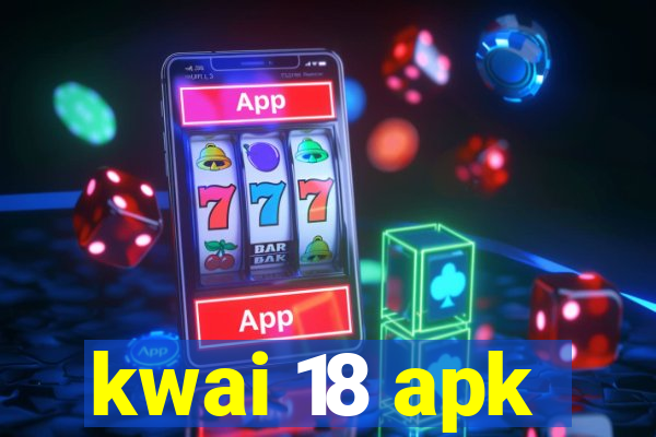 kwai 18 apk