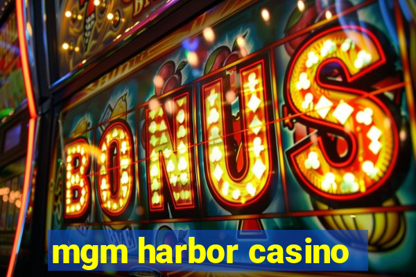 mgm harbor casino