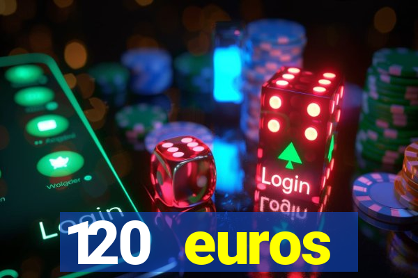 120 euros rembourses casino