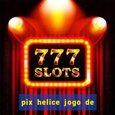 pix helice jogo de ganhar pix 2023