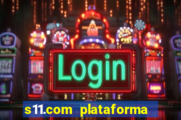 s11.com plataforma de jogos