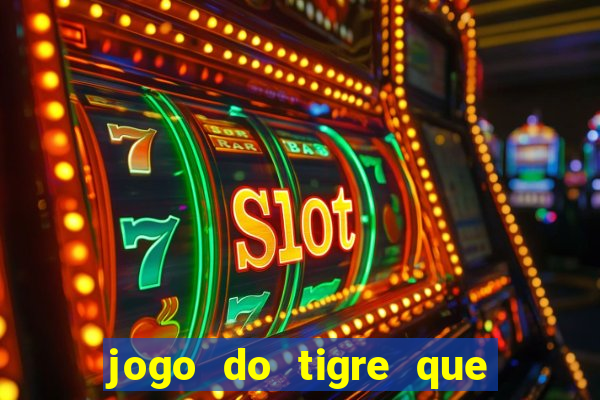 jogo do tigre que da dinheiro no cadastro