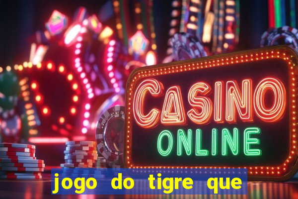 jogo do tigre que da dinheiro no cadastro