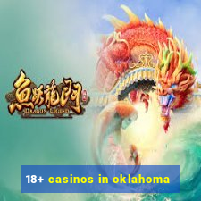 18+ casinos in oklahoma