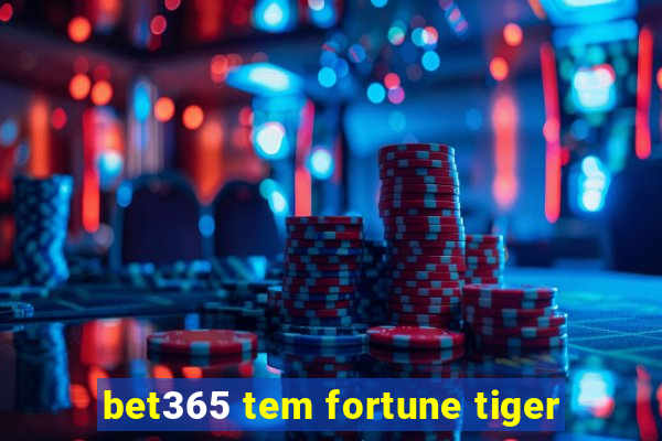 bet365 tem fortune tiger