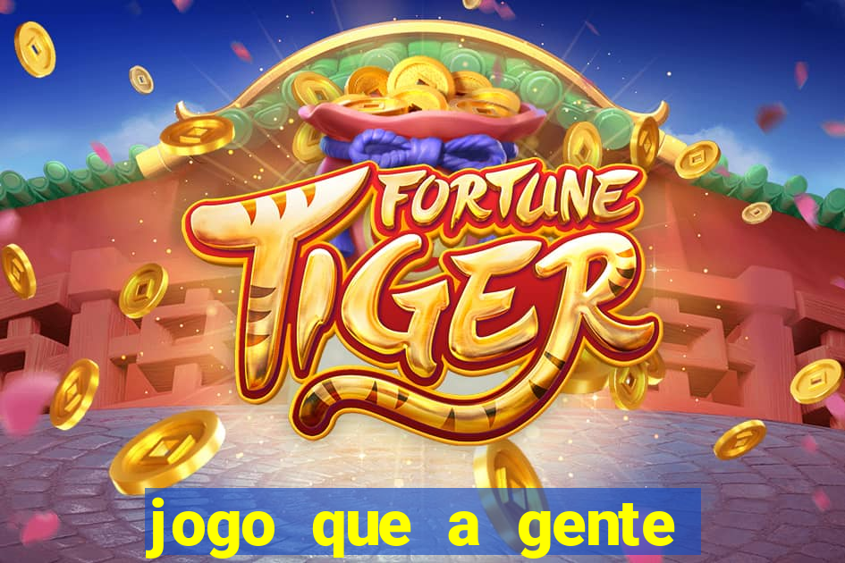 jogo que a gente ganha dinheiro de verdade