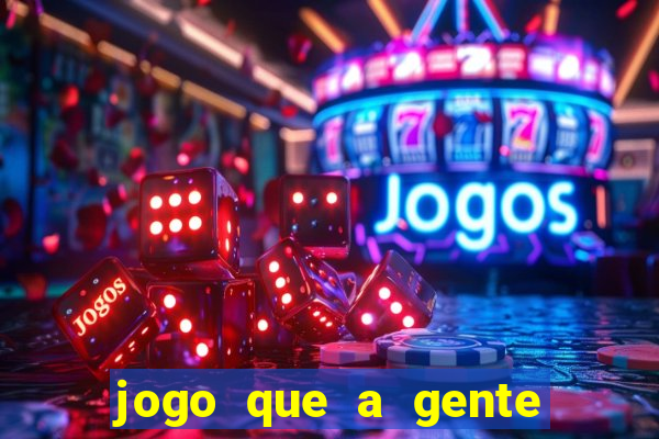 jogo que a gente ganha dinheiro de verdade