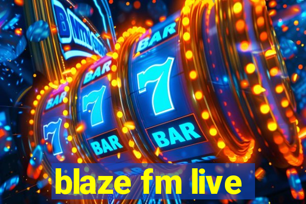 blaze fm live