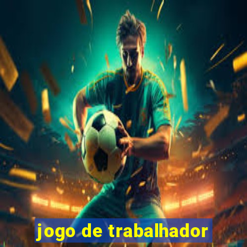 jogo de trabalhador