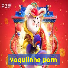 vaquiinha porn