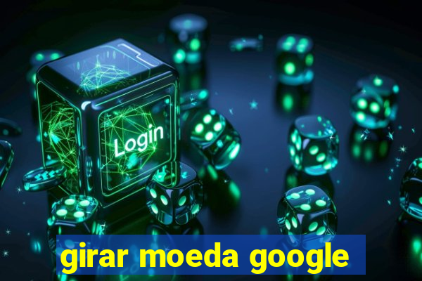 girar moeda google