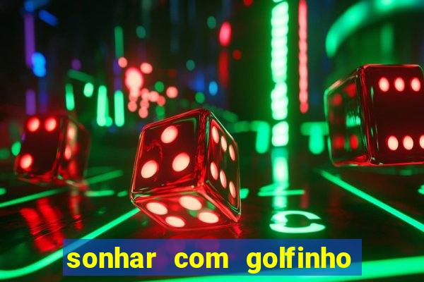 sonhar com golfinho jogo do bicho