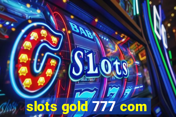 slots gold 777 com