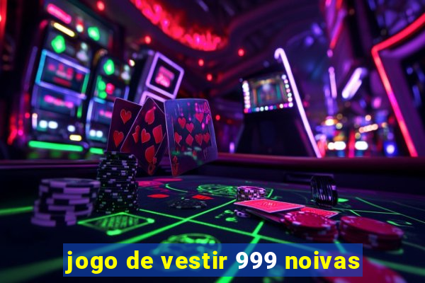 jogo de vestir 999 noivas