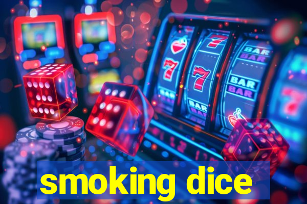 smoking dice