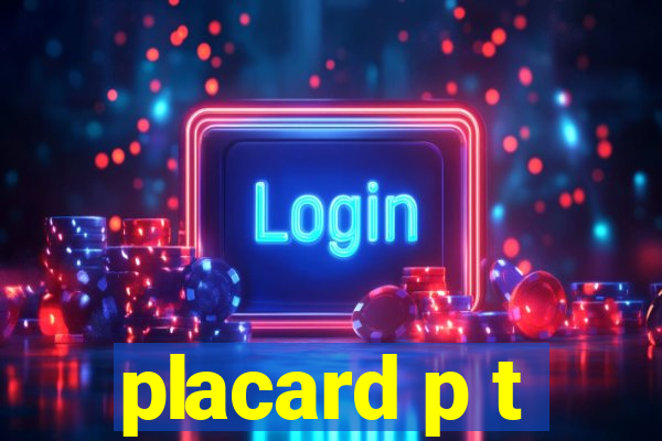 placard p t