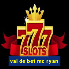 vai de bet mc ryan