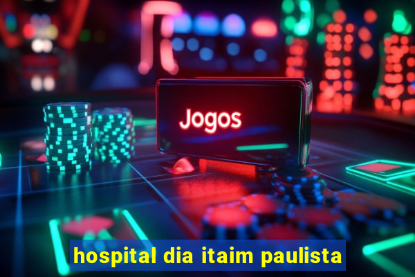 hospital dia itaim paulista