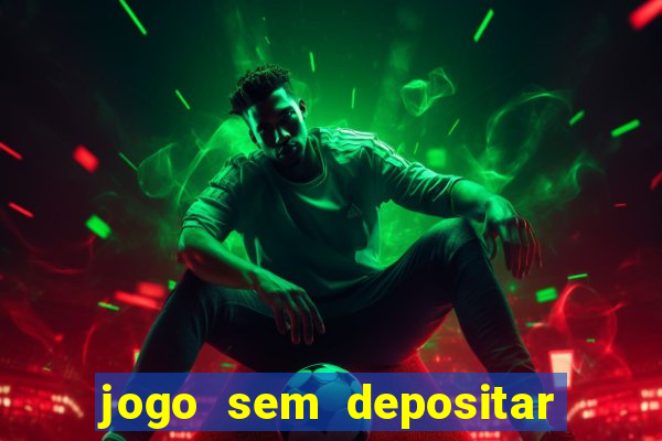 jogo sem depositar para ganhar dinheiro