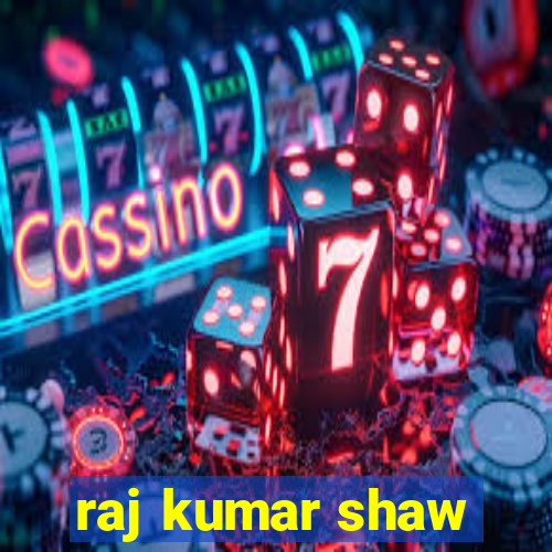 raj kumar shaw