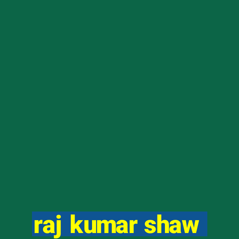 raj kumar shaw