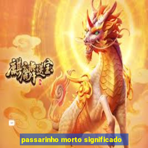 passarinho morto significado