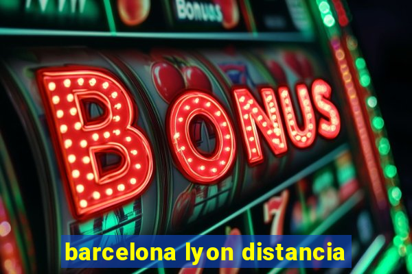 barcelona lyon distancia