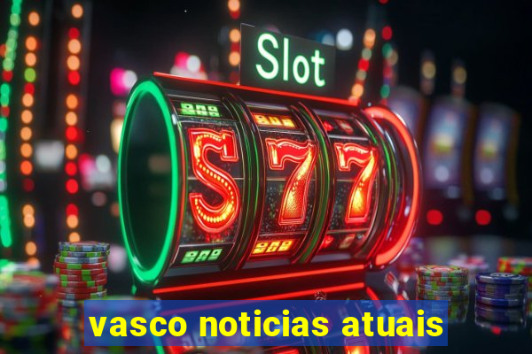 vasco noticias atuais