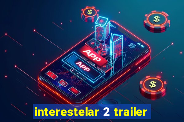 interestelar 2 trailer