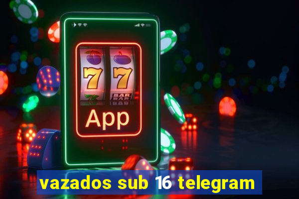 vazados sub 16 telegram