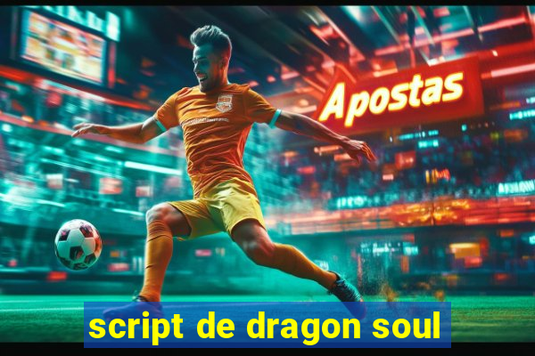 script de dragon soul