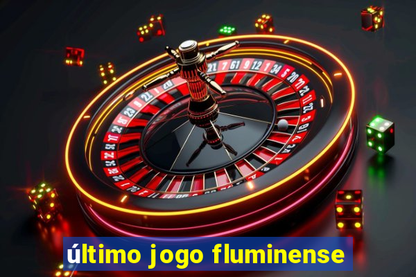 último jogo fluminense