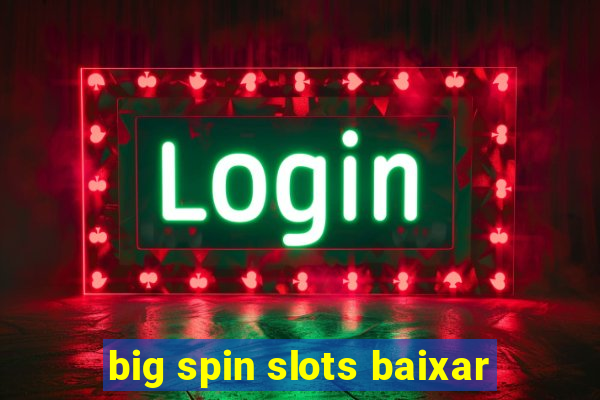 big spin slots baixar