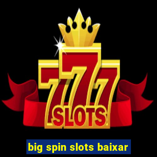 big spin slots baixar