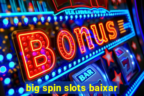 big spin slots baixar