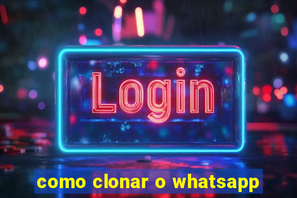 como clonar o whatsapp