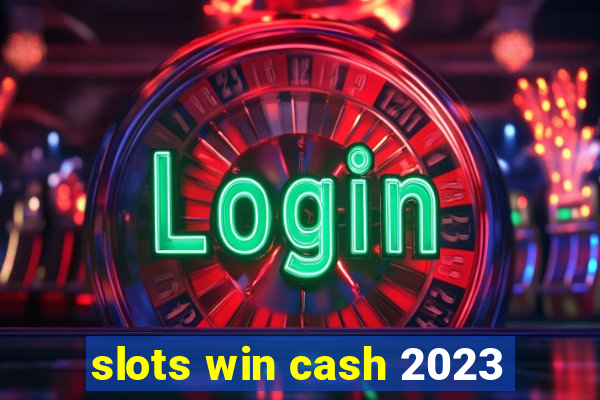 slots win cash 2023